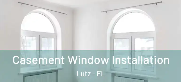 Casement Window Installation Lutz - FL