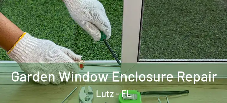 Garden Window Enclosure Repair Lutz - FL