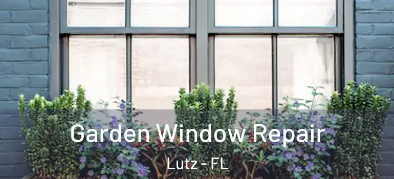 Garden Window Repair Lutz - FL