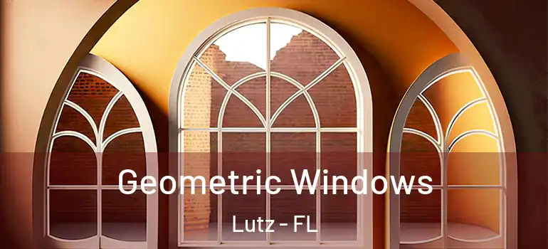 Geometric Windows Lutz - FL