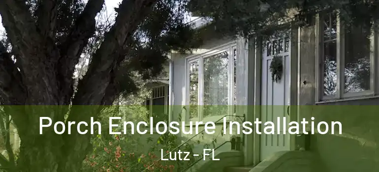 Porch Enclosure Installation Lutz - FL