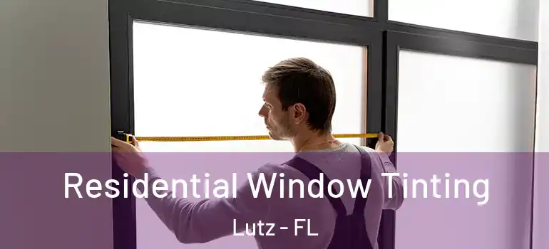 Residential Window Tinting Lutz - FL