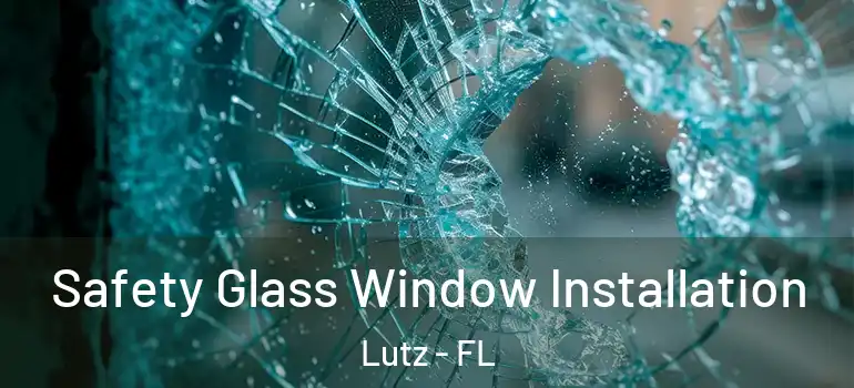 Safety Glass Window Installation Lutz - FL