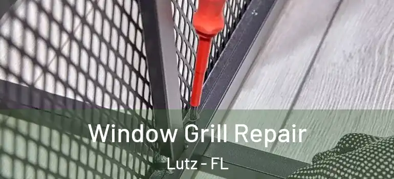 Window Grill Repair Lutz - FL