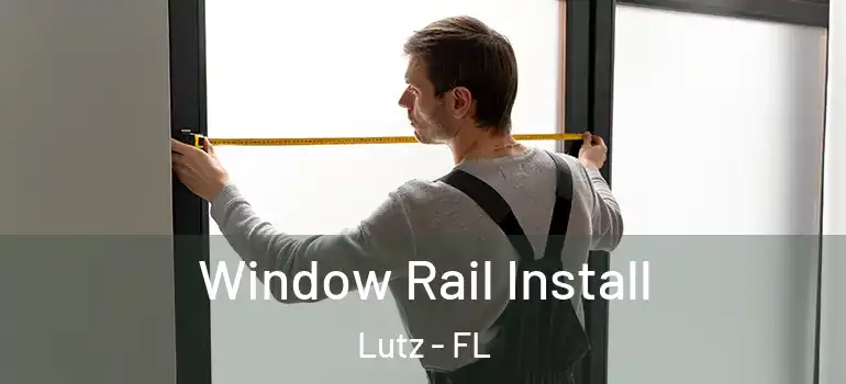 Window Rail Install Lutz - FL